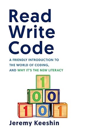 read write code a friendly introduction to the world of coding and why it s the new literacy 1st edition