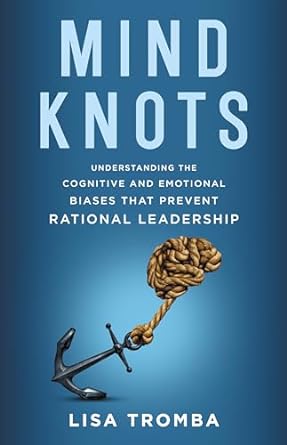 mind knots understanding the cognitive and emotional biases that prevent rational leadership 1st edition lisa