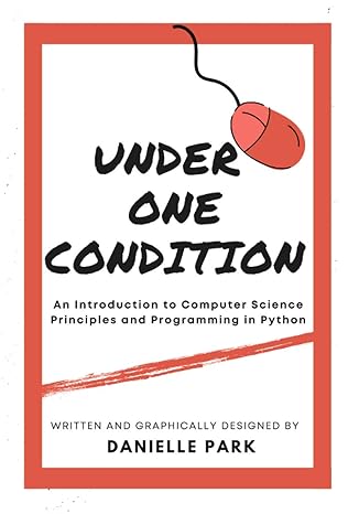 under one condition an introduction to computer science principles and programming in python 1st edition