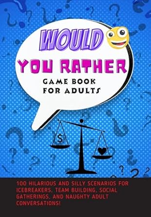 would you rather game book for adults s ves 100 hilarious and silly scenarios for icebreakers team building