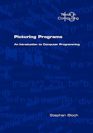 picturing programs an introduction to computer programming 1st edition stephen bloch 1848900155,