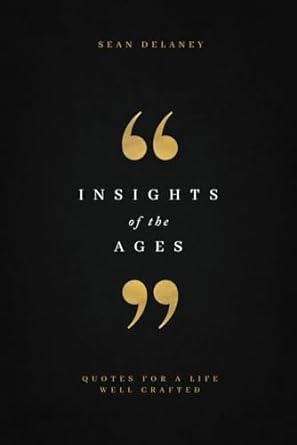 insights of the ages quotes for a life well crafted 1st edition sean delaney b0cnxly39n, 979-8988953159