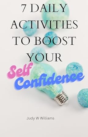 7 daily activities to boost your self confidence 1st edition judy w williams b0cfymp68l