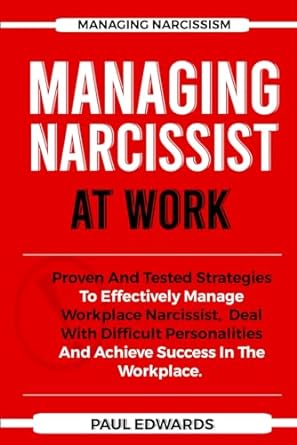 managing narcissist at work proven and tested strategies to effectively manage workplace narcissism deal with