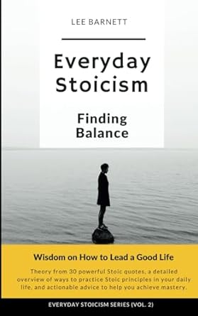 everyday stoicism finding balance wisdom on how to lead a good life 1st edition lee barnett b0crdy6sh2,