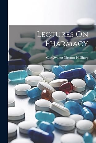 lectures on pharmacy 1st edition carl svante nicanor hallberg 1022831925, 978-1022831926