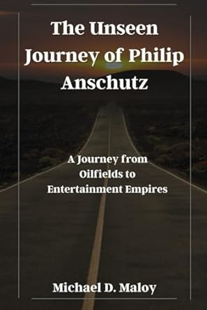 the unseen journey of philip anschutz a journey from oilfields to entertainment empires 1st edition michael d