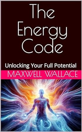 the energy code unlocking your full potential 1st edition maxwell wallace b0cntjq6sz