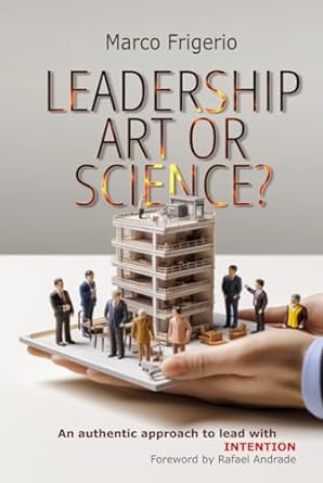 leadership art or science a modern guide to authentic effective and intentioned leadership 1st edition marco