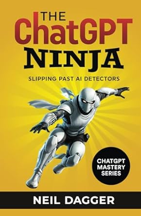 the chatgpt ninja slipping past ai detectors 1st edition neil dagger b0cly44jq7, 979-8865567417