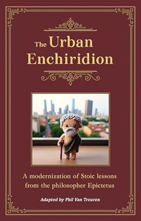 the urban enchiridion a modernization of stoic lessons from the philosopher epictetus 1st edition phil van