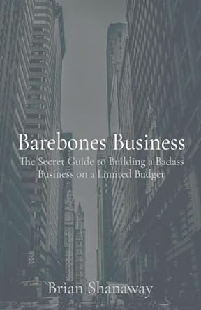 barebones business the secret guide to building a badass business on a limited budget 1st edition brian