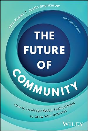 the future of community how to leverage web3 technologies to grow your business 1st edition john kraski