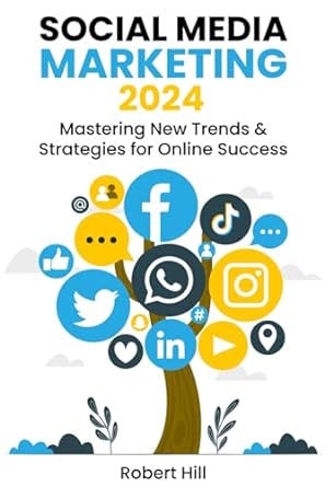 social media marketing 2024 mastering new trends and strategies for online success 1st edition robert hill