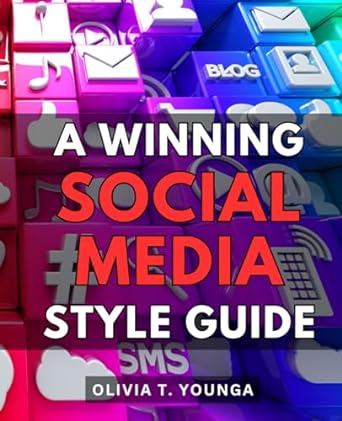 a winning social media style guide unleashing the power of online platforms learn where what and how to use