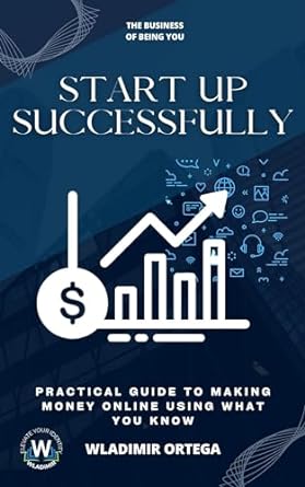 start up successfully practical guide to making money online using what you know 1st edition wladimir ortega