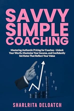 savvy simple coaching mastering authentic pricing for coaches unlock your worth maximize your income and