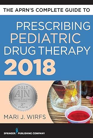 the aprns complete guide to prescribing pediatric drug therapy 2018 1st edition mari j wirfs phd mn aprn anp