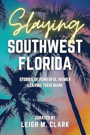 slaying southwest florida stories of powerful women leaving their mark 1st edition leigh m clark 1958481211,