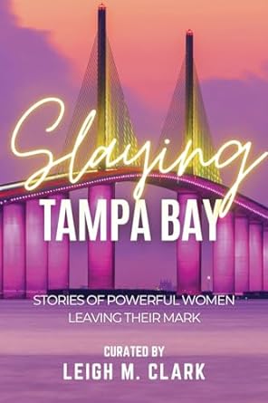 slaying tampa bay stories of powerful women leaving their mark 1st edition leigh m clark 1958481262,