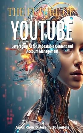 the future of youtube leveraging ai for unbeatable content and account management 1st edition aaron gear