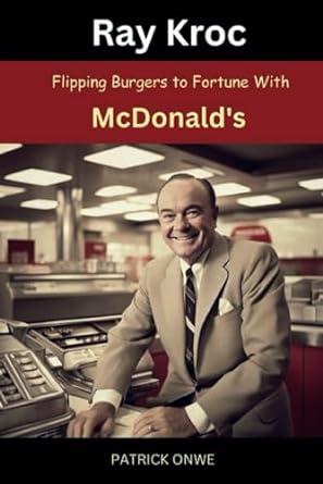 ray kroc flipping burgers to fortune with mcdonalds 1st edition patrick onwe b0cpclcjk1, 979-8870581729