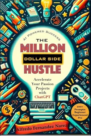 the million dollar side hustle accelerate your passion projects with chatgpt 1st edition alfredo fernandez