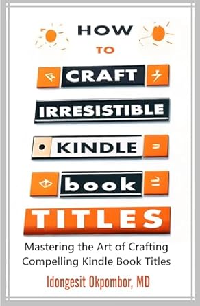 how to craft irresistible kindle book titles mastering the art of crafting compelling kindle book titles 1st