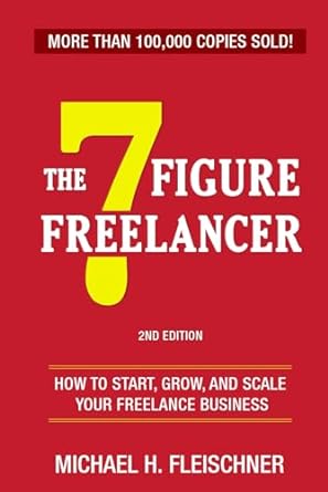 the 7 figure freelancer how to start grow and scale your freelance business 1st edition michael fleischner