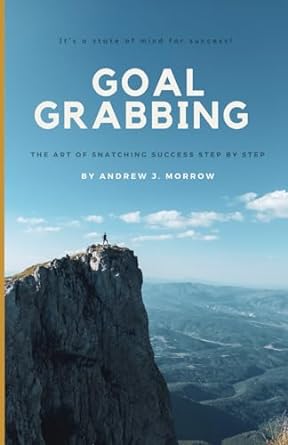 goal grabbing the art of snatching success step by step 1st edition andrew j morrow b0cqcq6lnx, 979-8871696507