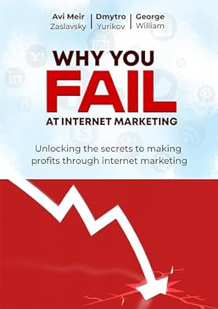 why you fail at internet marketing unlocking the secrets to making profits through internet marketing 1st