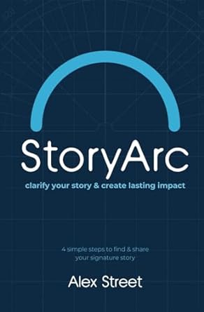 storyarc clarify your story and create lasting impact 1st edition alex street b0cnllbc8n, 979-8865983699