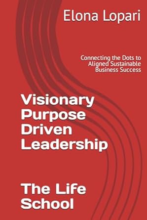 visionary purpose driven leadership connecting the dots to aligned sustainable business success 1st edition