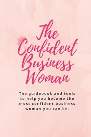 the confident business woman workbook the guidebook and tools to help you become the most confident business