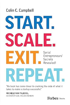 start scale exit repeat serial entrepreneurs secrets revealed 1st edition colin c campbell b0c75pwpd8