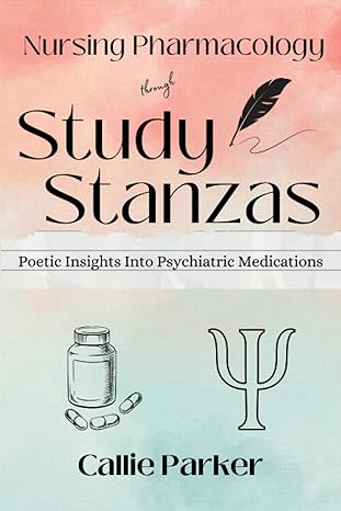 nursing pharmacology through study stanzas poetic insights into psychiatric medications 1st edition callie