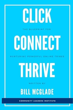 click connect thrive the blueprint for nurturing powerful online tribes 1st edition bill mcglade b0cmx3x91z,