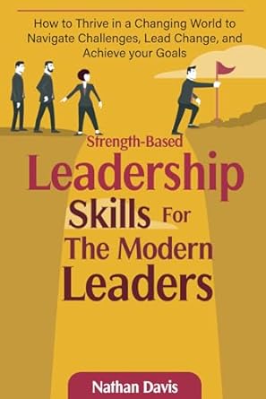 strength based leadership skills for the modern leaders how to thrive in a changing world to navigate