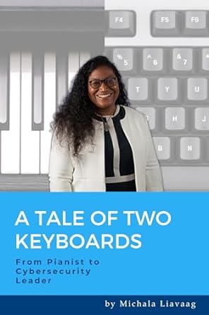 a tale of two keyboards from pianist to cybersecurity leader 1st edition michala liavaag b0cqkj956v