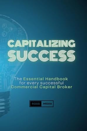 capitalizing success the essential handbook for every successful commercial capital broker 1st edition ross