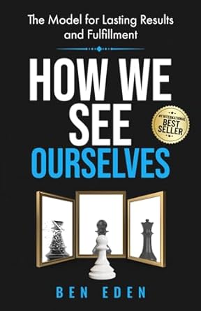 how we see ourselves the model for lasting results and fulfillment 1st edition ben eden b0cnljlfkk,