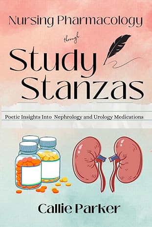 nursing pharmacology through study stanzas poetic insights into nephrology and urology medication 1st edition