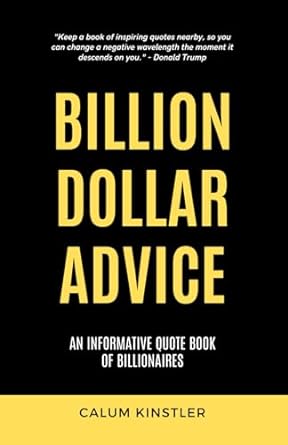 billion dollar advice an informative quote book of billionaires 1st edition calum kinstler b0cmlzn3dt,