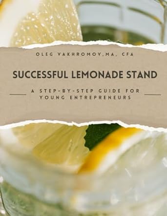 successful lemonade stand a step by step guide for young entrepreneurs 1st edition oleg vakhromov cfa