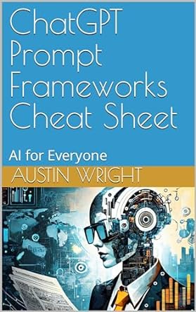 chatgpt prompt frameworks cheat sheet ai for everyone 1st edition austin wright b0cqhp1c9n
