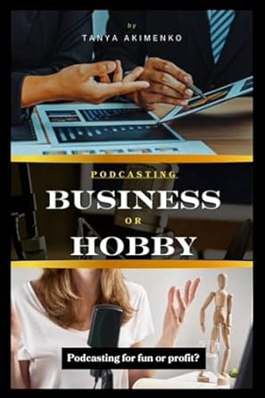 podcasting business of hobby podcasting for fun or profit 1st edition tanya akimenko b0cqljnr5x,