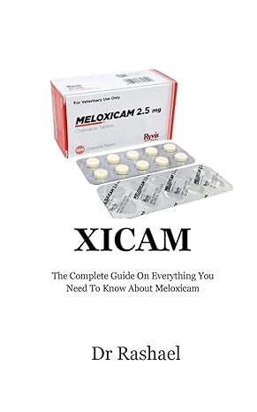 xicam the complete guide on everything you need to know about meloxicam 1st edition dr rashael b0cp2zf9lp,