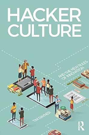 hacker culture and the new rules of innovation 1st edition tim rayner 1138102113, 978-1138102118