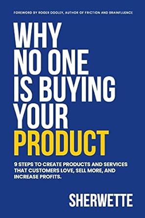 why no one is buying your product 9 steps to create products and services that customers love sell more and