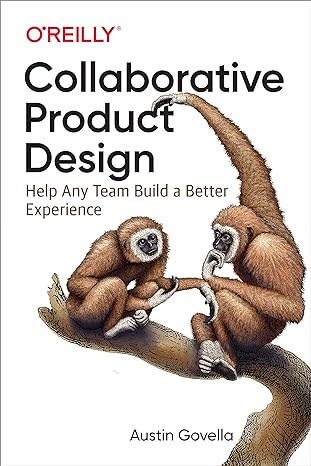 collaborative product design help any team build a better experience 1st edition austin govella 1491975032,